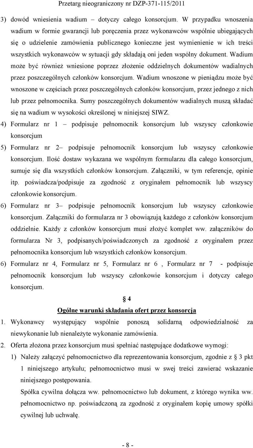 wykonawców w sytuacji gdy składają oni jeden wspólny dokument. Wadium może być również wniesione poprzez złożenie oddzielnych dokumentów wadialnych przez poszczególnych członków konsorcjum.