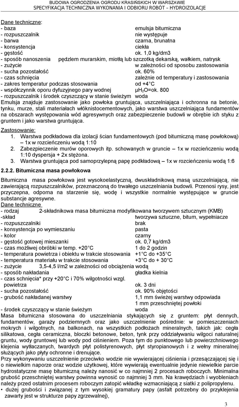 60% - czas schnięcia zależnie od temperatury i zastosowania - zakres temperatur podczas stosowania od +4 C - współczynnik oporu dyfuzyjnego pary wodnej µh 2O=ok.