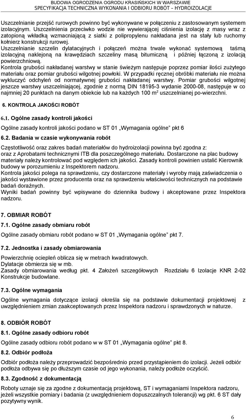 rurowej. Uszczelnianie szczelin dylatacyjnych i połączeń można trwale wykonać systemową taśmą izolacyjną naklejoną na krawędziach szczeliny masą bitumiczną i później łączoną z izolacją powierzchniową.