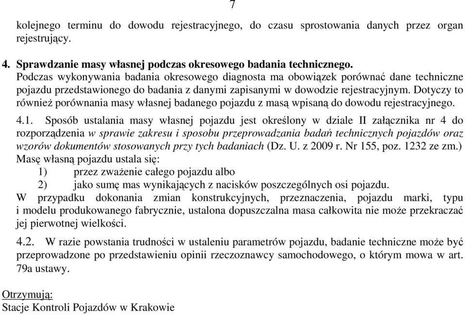 Dotyczy to równieŝ porównania masy własnej badanego pojazdu z masą wpisaną do dowodu rejestracyjnego. 4.1.