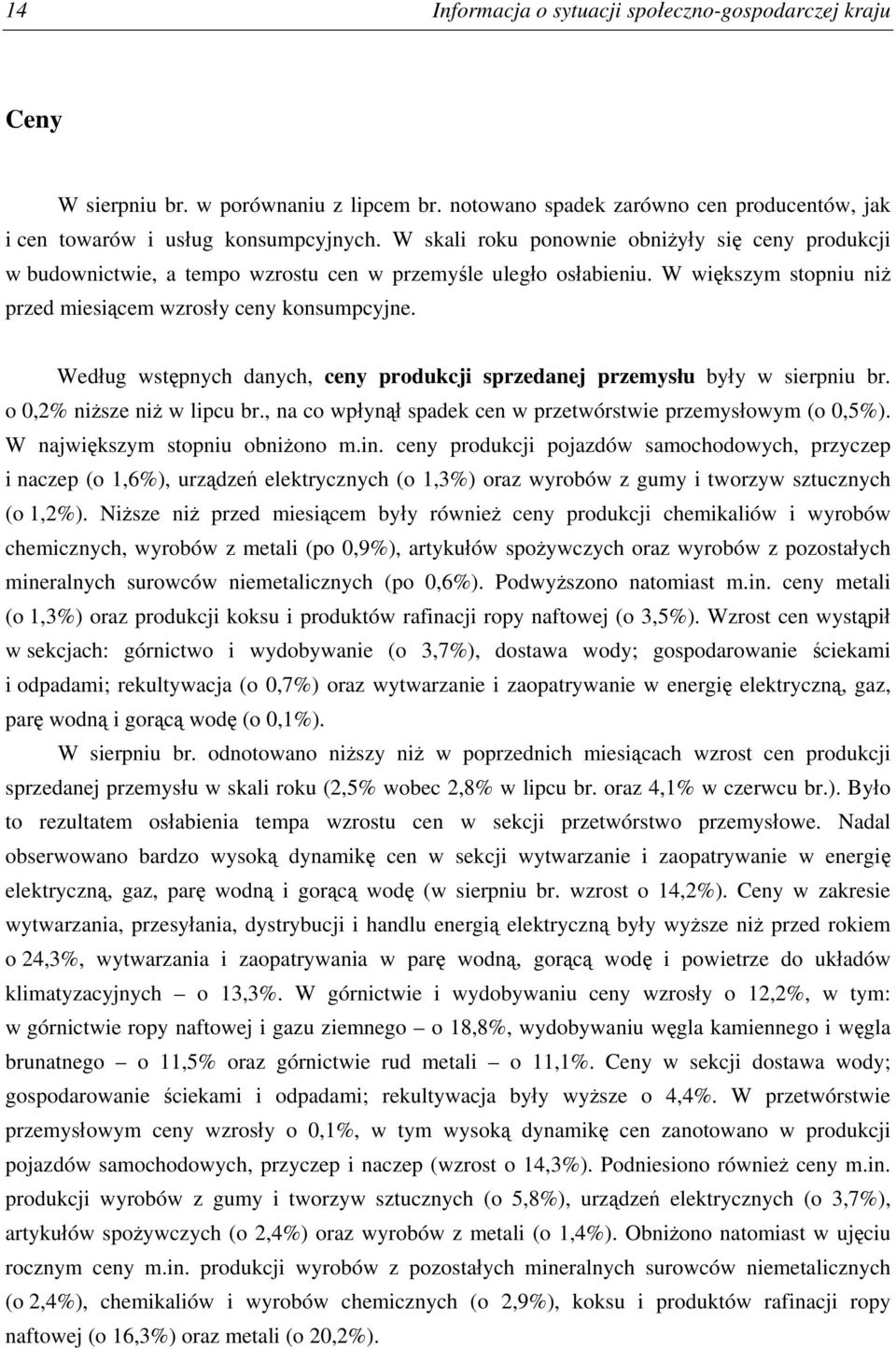 Według wstępnych danych, ceny produkcji sprzedanej przemysłu były w sierpniu br. o 0,2% niższe niż w lipcu br., na co wpłynął spadek cen w przetwórstwie przemysłowym (o 0,5%).