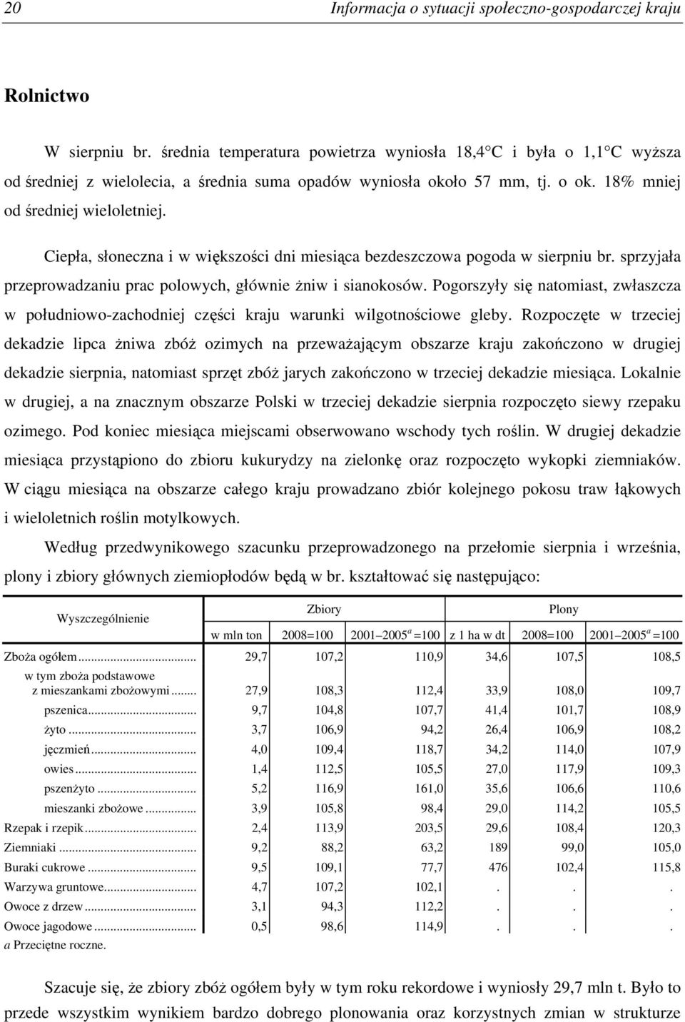 Ciepła, słoneczna i w większości dni miesiąca bezdeszczowa pogoda w sierpniu br. sprzyjała przeprowadzaniu prac polowych, głównie żniw i sianokosów.