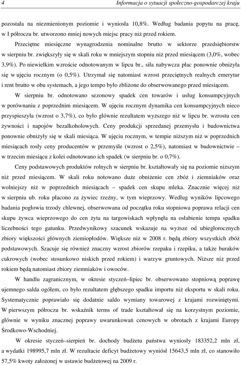 zwiększyły się w skali roku w mniejszym stopniu niż przed miesiącem (3,0%, wobec 3,9%). Po niewielkim wzroście odnotowanym w lipcu br.