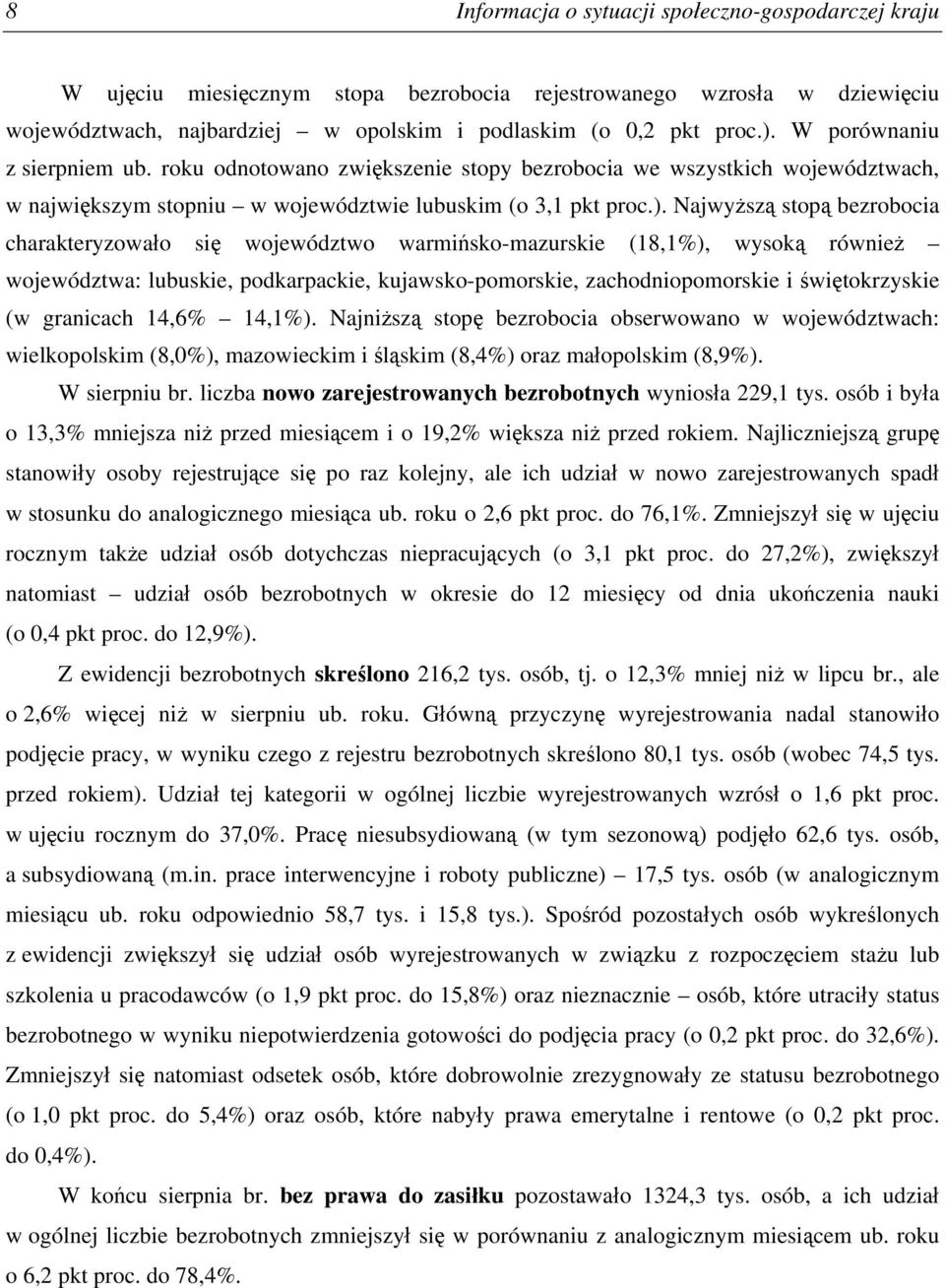 Najwyższą stopą bezrobocia charakteryzowało się województwo warmińsko-mazurskie (18,1%), wysoką również województwa: lubuskie, podkarpackie, kujawsko-pomorskie, zachodniopomorskie i świętokrzyskie (w