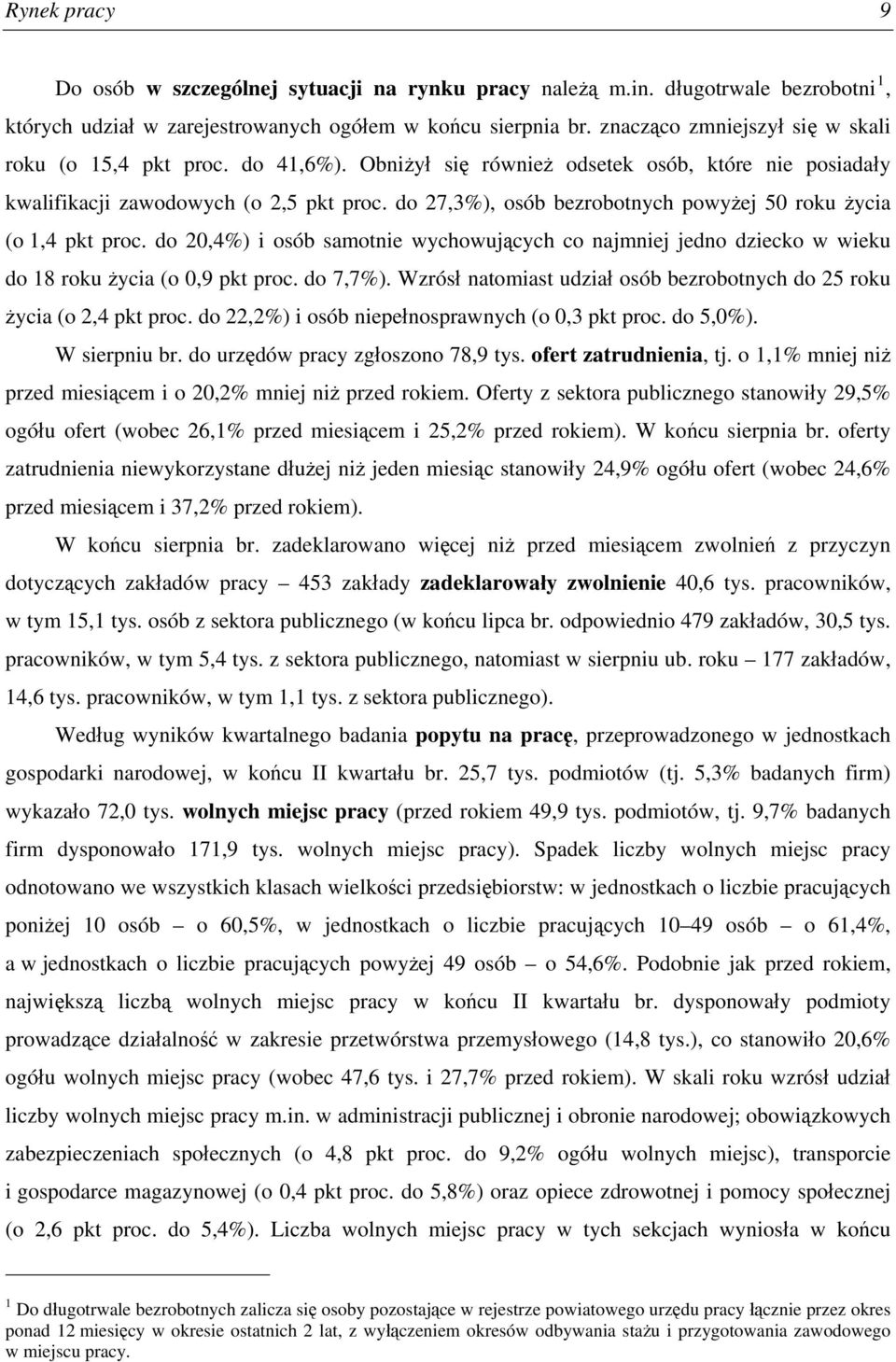 do 27,3%), osób bezrobotnych powyżej 50 roku życia (o 1,4 pkt proc. do 20,4%) i osób samotnie wychowujących co najmniej jedno dziecko w wieku do 18 roku życia (o 0,9 pkt proc. do 7,7%).