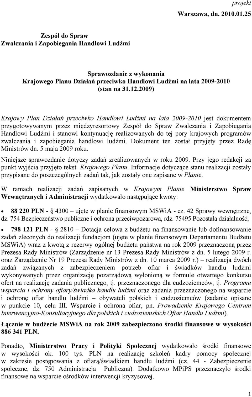 kontynuację realizowanych do tej pory krajowych programów zwalczania i zapobiegania handlowi ludźmi. Dokument ten został przyjęty przez Radę Ministrów dn. 5 maja 2009 roku.