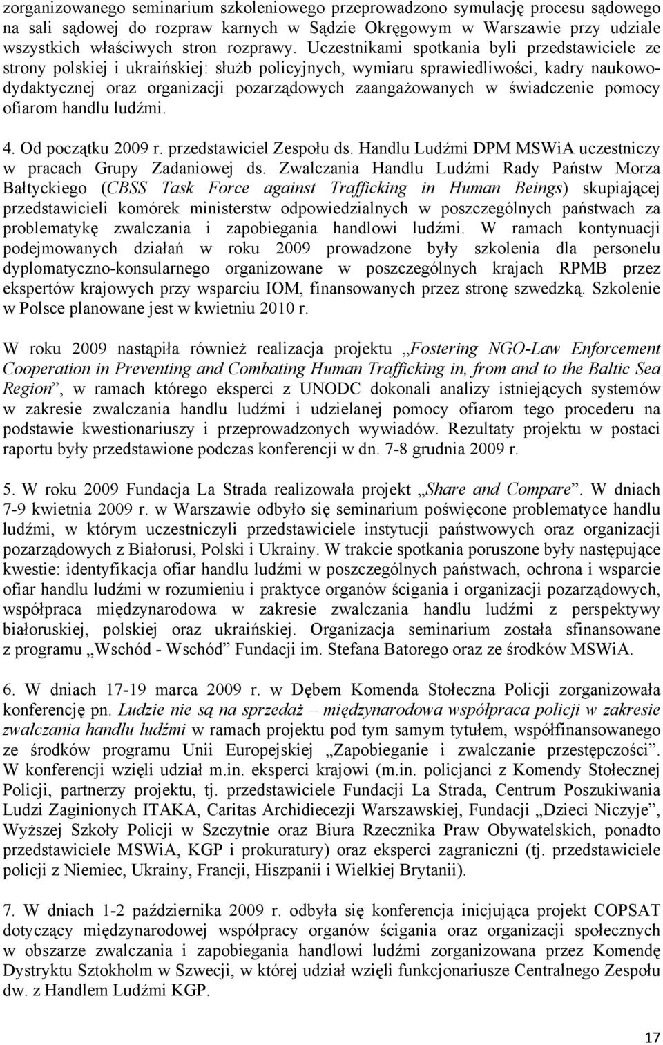 świadczenie pomocy ofiarom handlu ludźmi. 4. Od początku 2009 r. przedstawiciel Zespołu ds. Handlu Ludźmi DPM MSWiA uczestniczy w pracach Grupy Zadaniowej ds.