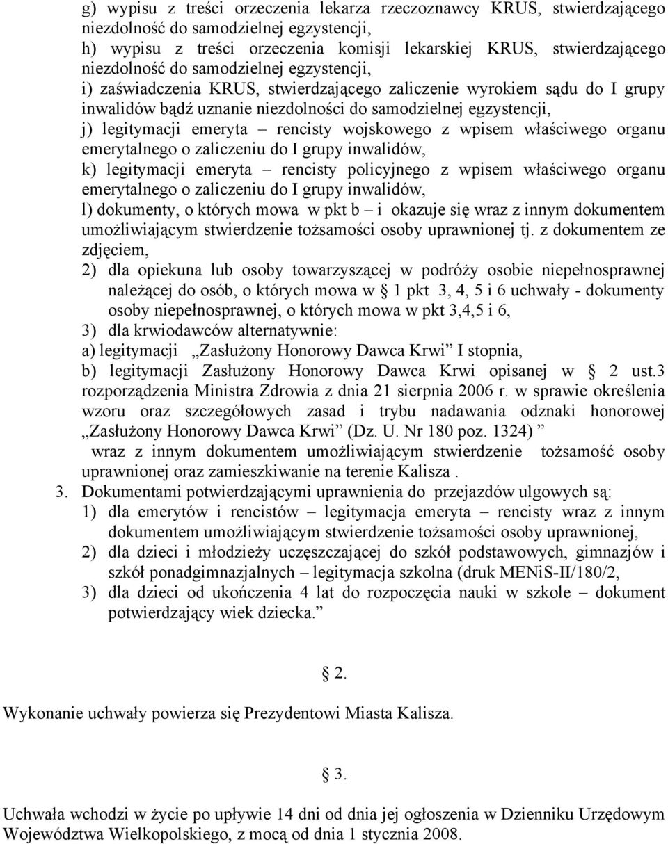 wojskowego z wpisem właściwego organu emerytalnego o zaliczeniu do I grupy inwalidów, k) legitymacji emeryta rencisty policyjnego z wpisem właściwego organu emerytalnego o zaliczeniu do I grupy