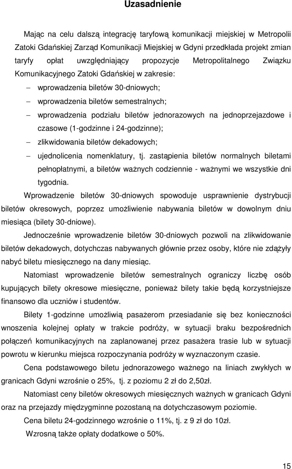 jednoprzejazdowe i czasowe (1-godzinne i 24-godzinne); zlikwidowania biletów dekadowych; ujednolicenia nomenklatury, tj.