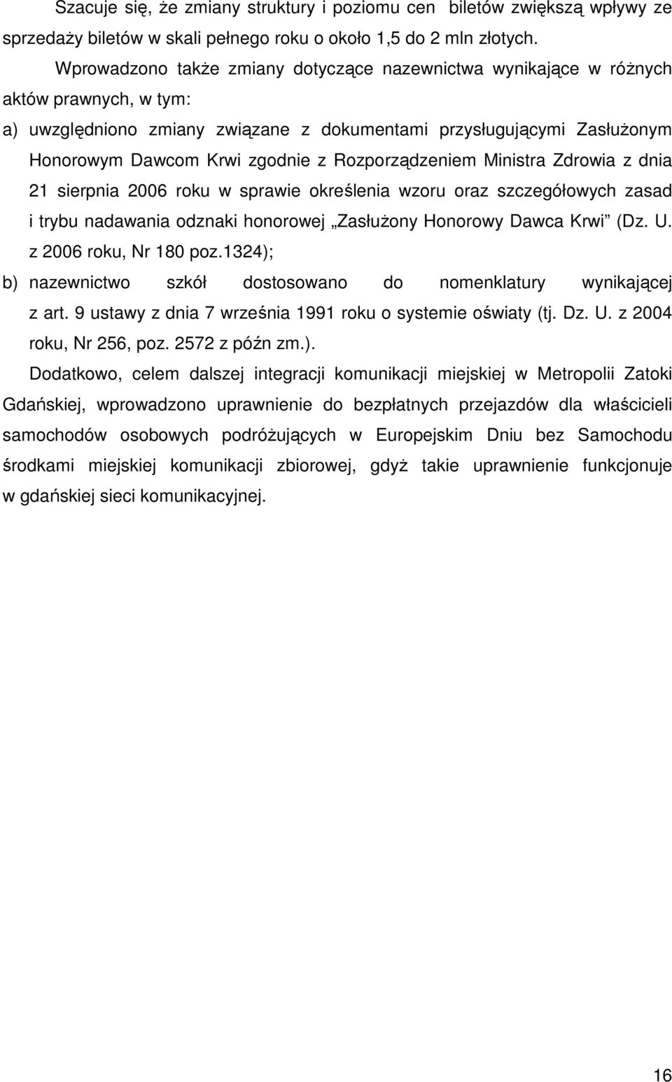 Rozporządzeniem Ministra Zdrowia z dnia 21 sierpnia 2006 roku w sprawie określenia wzoru oraz szczegółowych zasad i trybu nadawania odznaki honorowej ZasłuŜony Honorowy Dawca Krwi (Dz. U.