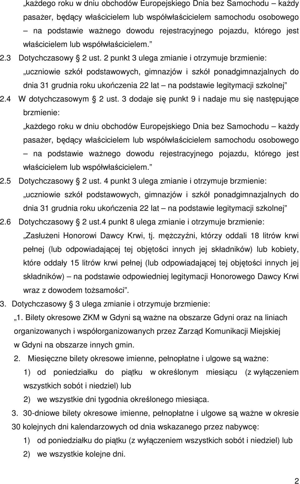 2 punkt 3 ulega zmianie i otrzymuje brzmienie: uczniowie szkół podstawowych, gimnazjów i szkół ponadgimnazjalnych do dnia 31 grudnia roku ukończenia 22 lat na podstawie legitymacji szkolnej 2.