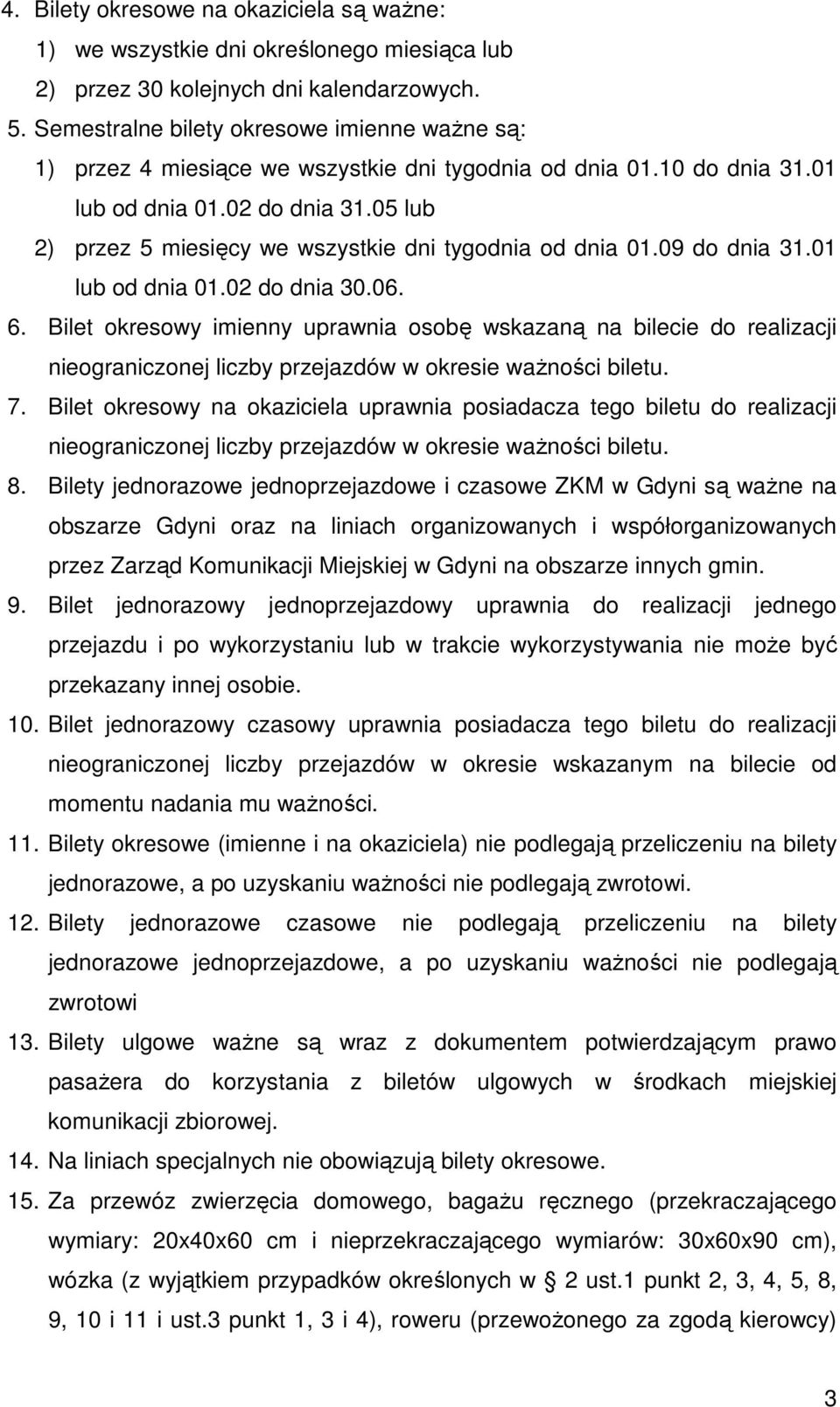 05 lub 2) przez 5 miesięcy we wszystkie dni tygodnia od dnia 01.09 do dnia 31.01 lub od dnia 01.02 do dnia 30.06. 6.