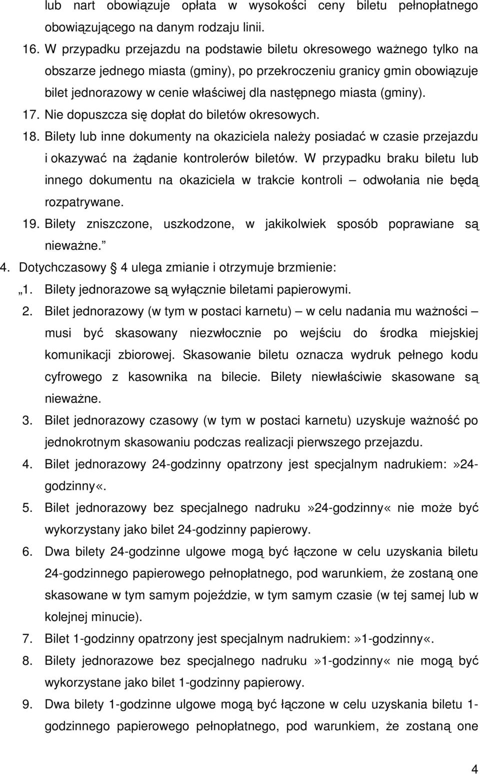 miasta (gminy). 17. Nie dopuszcza się dopłat do biletów okresowych. 18. Bilety lub inne dokumenty na okaziciela naleŝy posiadać w czasie przejazdu i okazywać na Ŝądanie kontrolerów biletów.