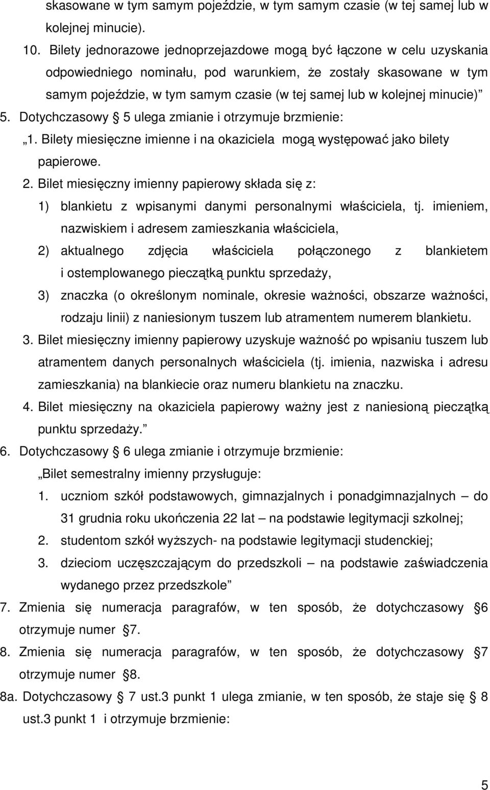 minucie) 5. Dotychczasowy 5 ulega zmianie i otrzymuje brzmienie: 1. Bilety miesięczne imienne i na okaziciela mogą występować jako bilety papierowe. 2.