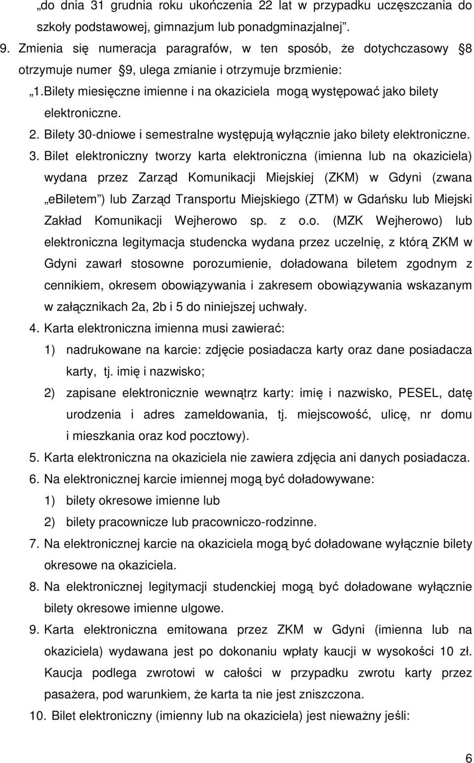 Bilety miesięczne imienne i na okaziciela mogą występować jako bilety elektroniczne. 2. Bilety 30