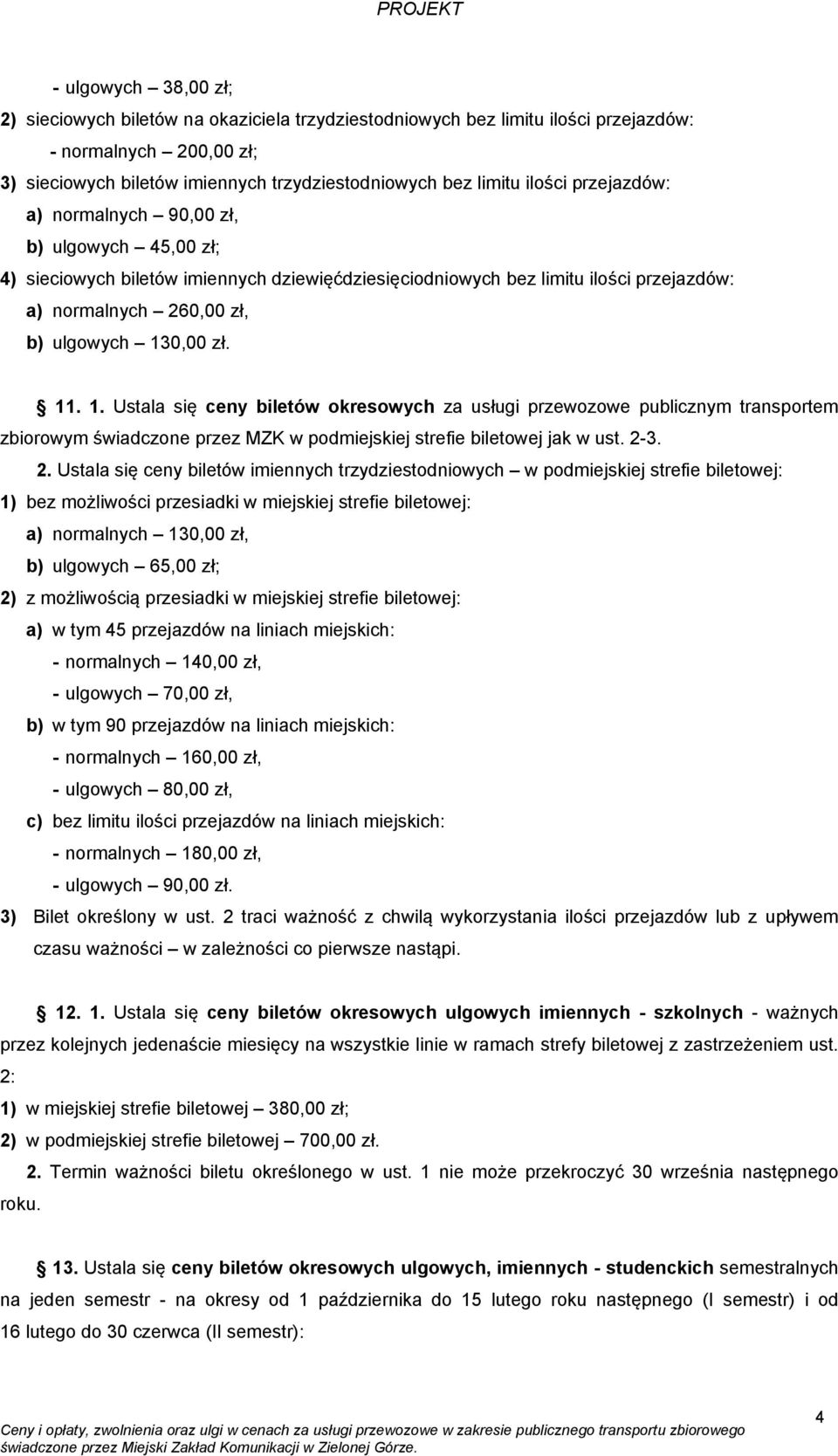 zł. 11. 1. Ustala się ceny biletów okresowych za usługi przewozowe publicznym transportem zbiorowym świadczone przez MZK w podmiejskiej strefie biletowej jak w ust. 2-