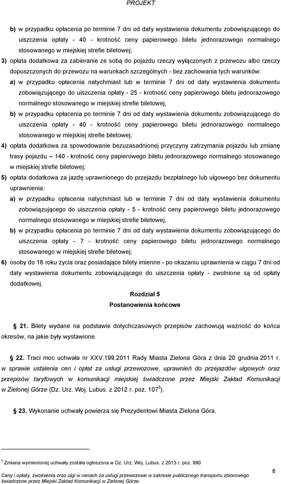 a) w przypadku opłacenia natychmiast lub w terminie 7 dni od daty wystawienia dokumentu zobowiązującego do uiszczenia opłaty - 25 - krotność ceny papierowego biletu jednorazowego normalnego