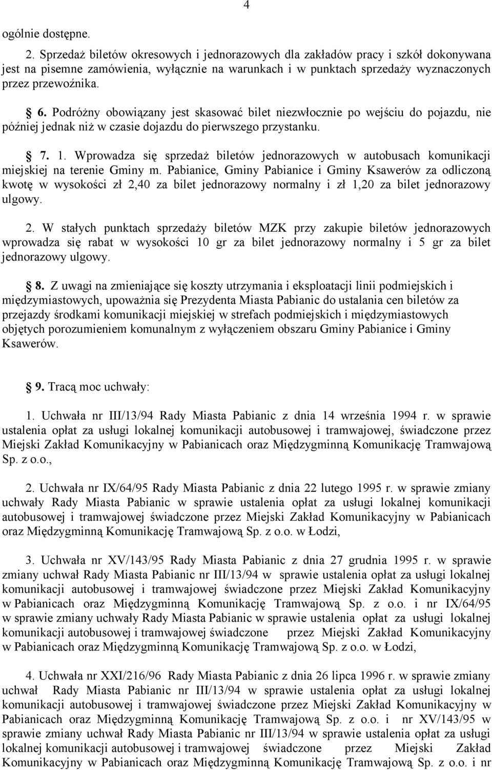 Podróżny obowiązany jest skasować bilet niezwłocznie po wejściu do pojazdu, nie później jednak niż w czasie dojazdu do pierwszego przystanku. 7. 1.