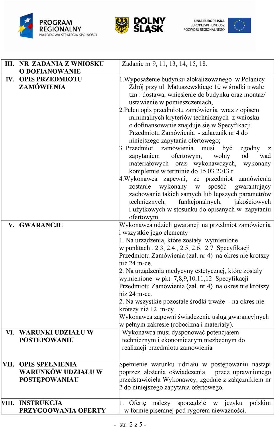 Pełen opis przedmiotu zamówienia wraz z opisem minimalnych kryteriów technicznych z wniosku o dofinansowanie znajduje się w Specyfikacji Przedmiotu Zamówienia - załącznik nr 4 do niniejszego