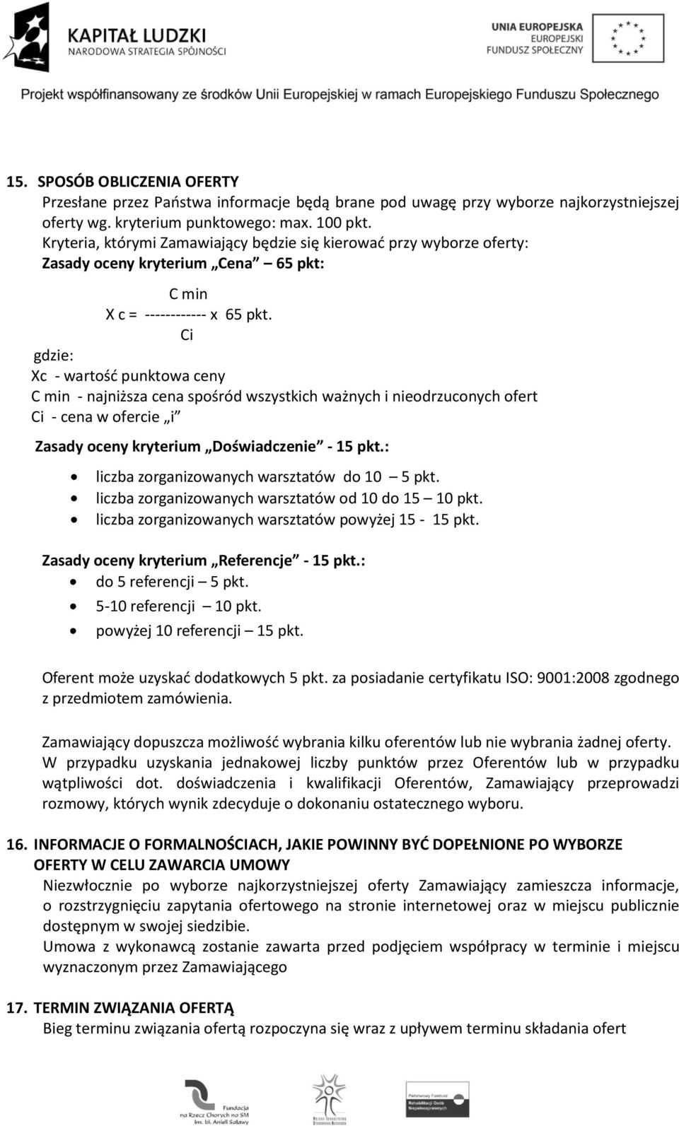 Ci gdzie: Xc - wartość punktowa ceny C min - najniższa cena spośród wszystkich ważnych i nieodrzuconych ofert Ci - cena w ofercie i Zasady oceny kryterium Doświadczenie - 15 pkt.