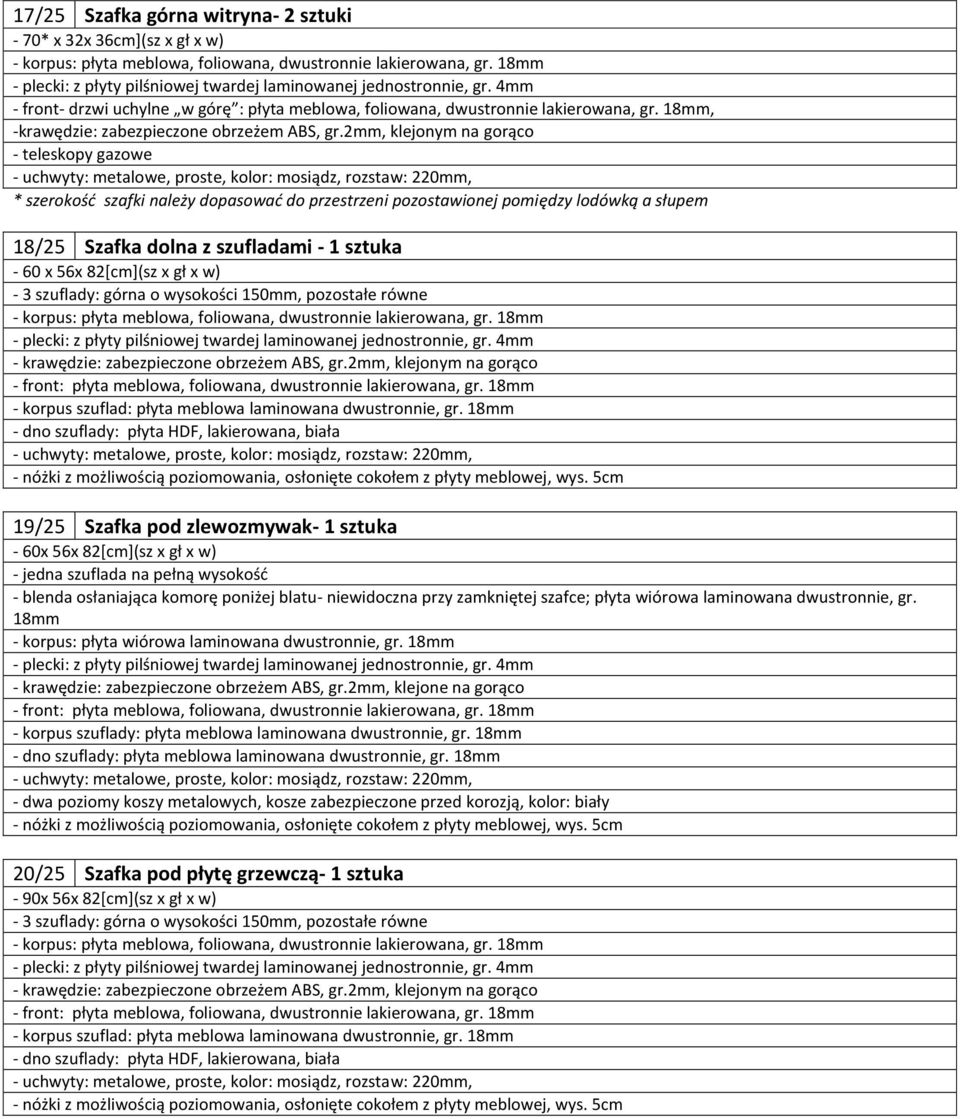 2mm, klejonym na gorąco - teleskopy gazowe * szerokośd szafki należy dopasowad do przestrzeni pozostawionej pomiędzy lodówką a słupem 18/25 Szafka dolna z szufladami - 1 sztuka - 60 x 56x 82[cm](sz x