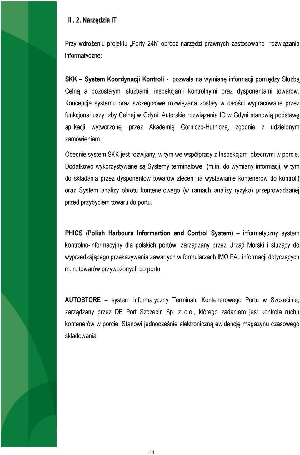 pozostałymi służbami, inspekcjami kontrolnymi oraz dysponentami towarów. Koncepcja systemu oraz szczegółowe rozwiązana zostały w całości wypracowane przez funkcjonariuszy Izby Celnej w Gdyni.