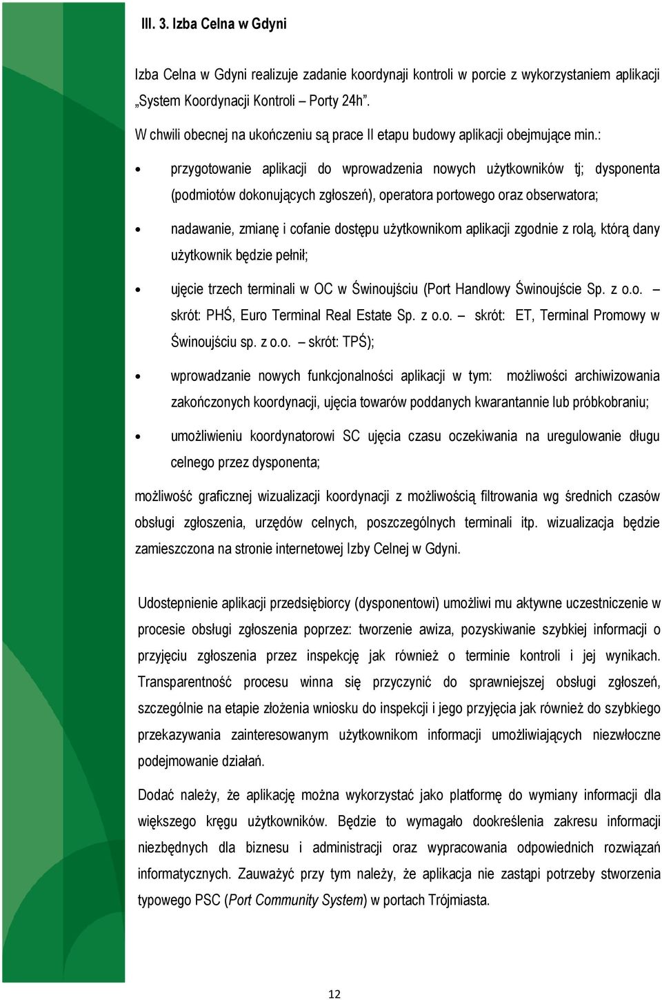 : przygotowanie aplikacji do wprowadzenia nowych użytkowników tj; dysponenta (podmiotów dokonujących zgłoszeń), operatora portowego oraz obserwatora; nadawanie, zmianę i cofanie dostępu użytkownikom