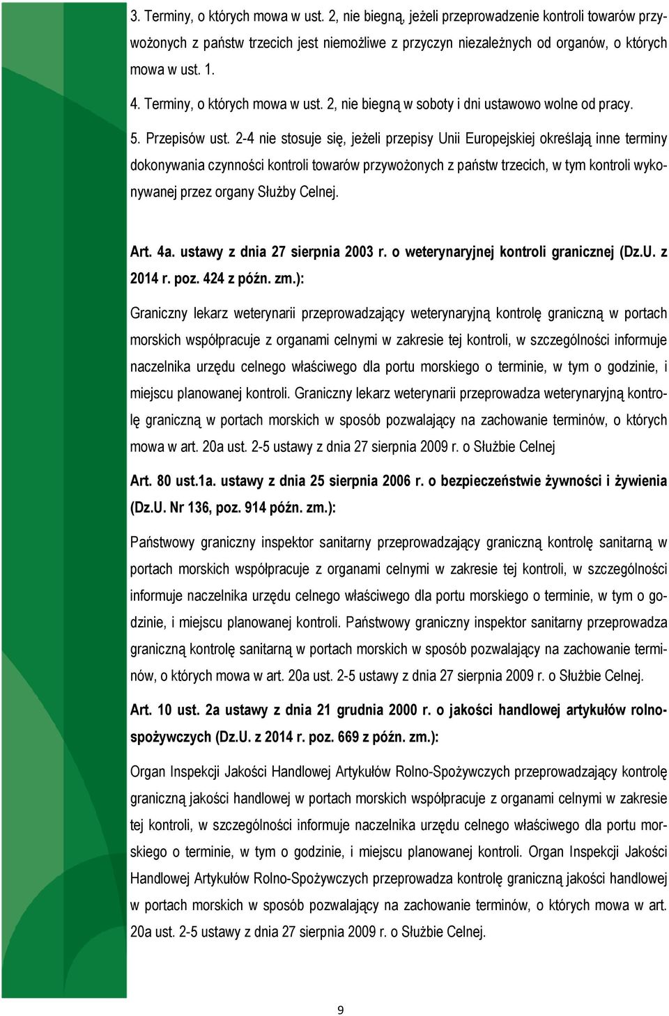 2-4 nie stosuje się, jeżeli przepisy Unii Europejskiej określają inne terminy dokonywania czynności kontroli towarów przywożonych z państw trzecich, w tym kontroli wykonywanej przez organy Służby