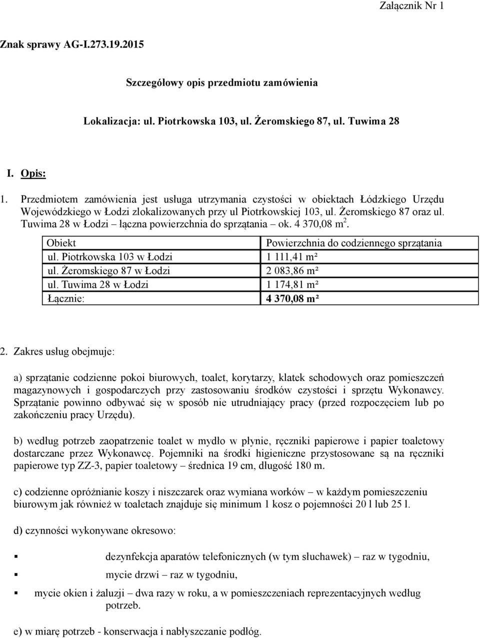 Tuwima 28 w Łodzi łączna powierzchnia do sprzątania ok. 4 370,08 m 2. Obiekt Powierzchnia do codziennego sprzątania ul. Piotrkowska 103 w Łodzi 1 111,41 m² ul. Żeromskiego 87 w Łodzi 2 083,86 m² ul.