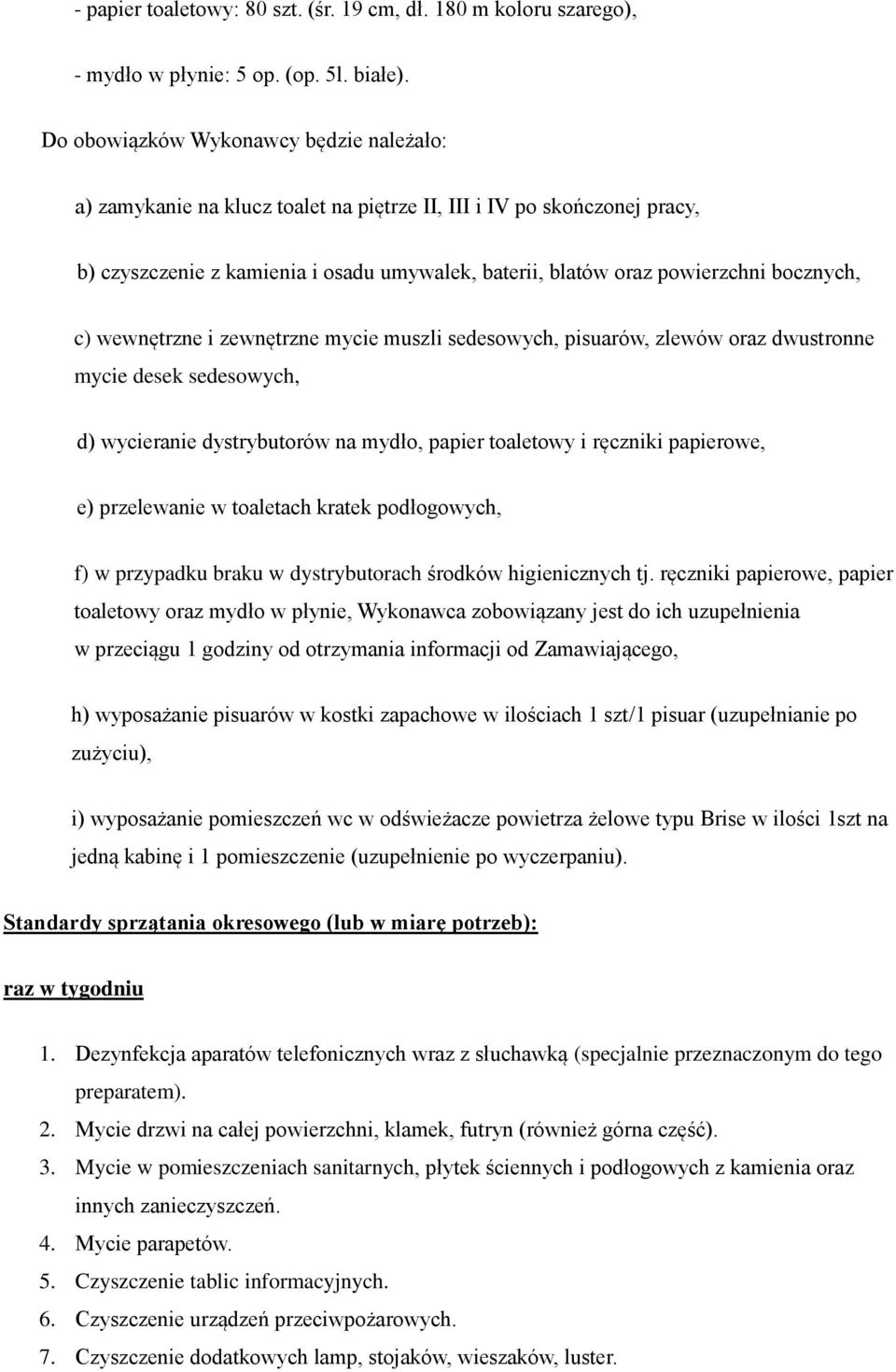 bocznych, c) wewnętrzne i zewnętrzne mycie muszli sedesowych, pisuarów, zlewów oraz dwustronne mycie desek sedesowych, d) wycieranie dystrybutorów na mydło, papier toaletowy i ręczniki papierowe, e)