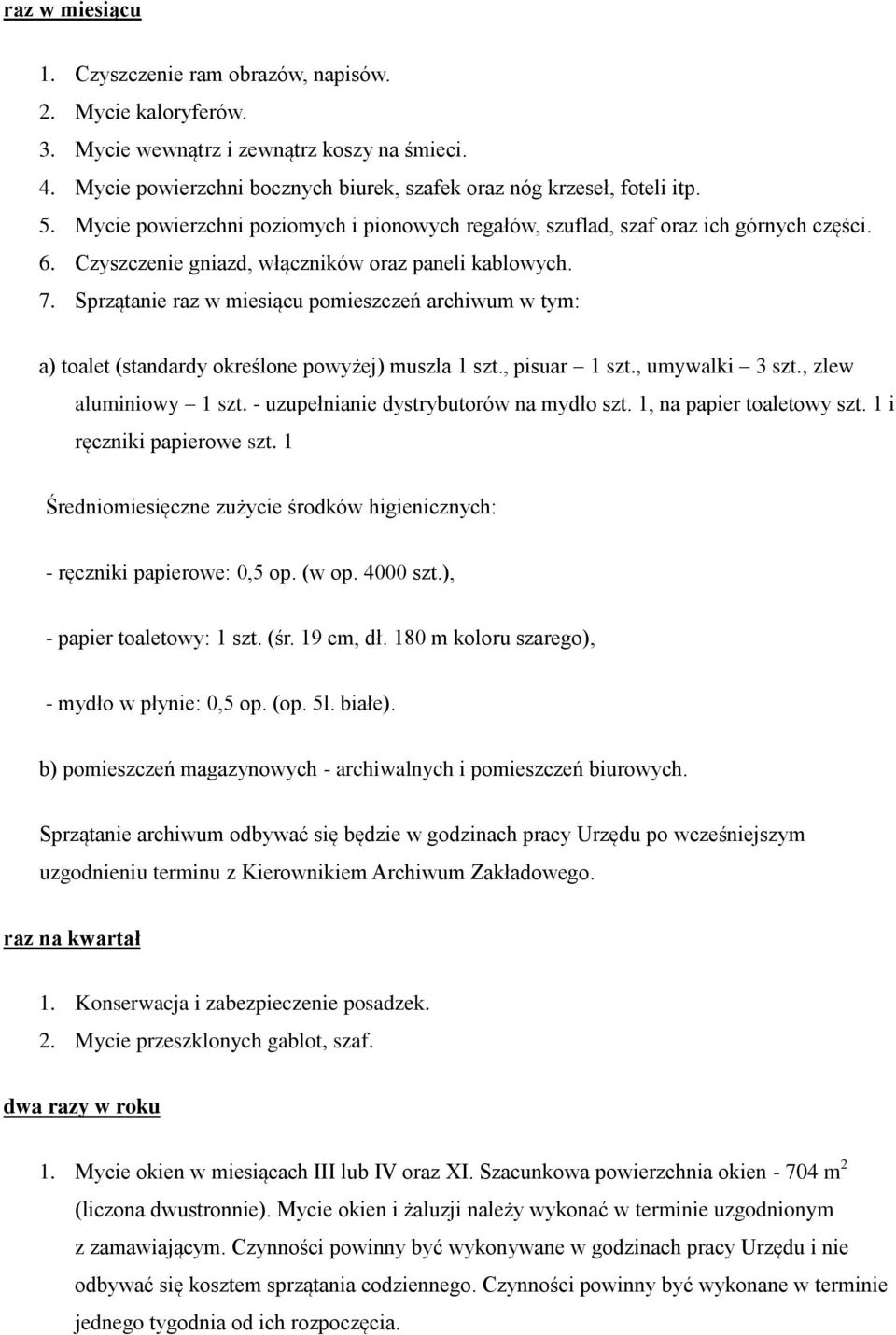 Sprzątanie raz w miesiącu pomieszczeń archiwum w tym: a) toalet (standardy określone powyżej) muszla 1 szt., pisuar 1 szt., umywalki 3 szt., zlew aluminiowy 1 szt.