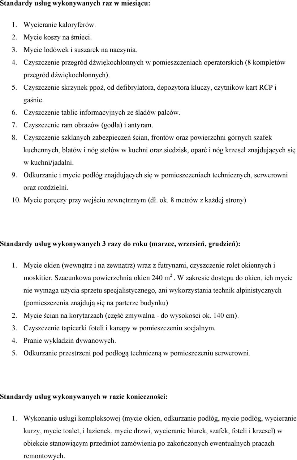 Czyszczenie skrzynek ppoż, od defibrylatora, depozytora kluczy, czytników kart RCP i gaśnic. 6. Czyszczenie tablic informacyjnych ze śladów palców. 7. Czyszczenie ram obrazów (godła) i antyram. 8.