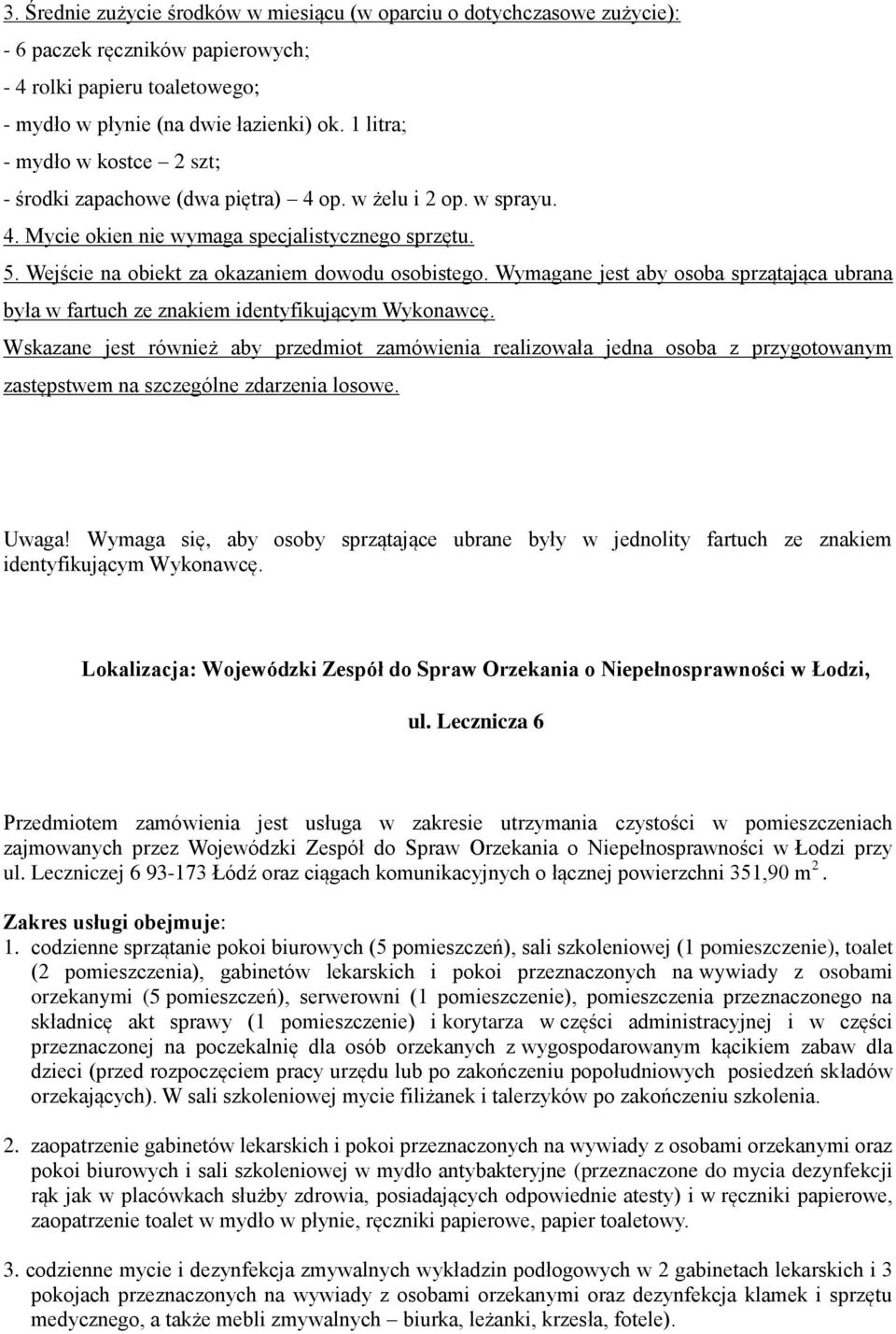 Wejście na obiekt za okazaniem dowodu osobistego. Wymagane jest aby osoba sprzątająca ubrana była w fartuch ze znakiem identyfikującym Wykonawcę.