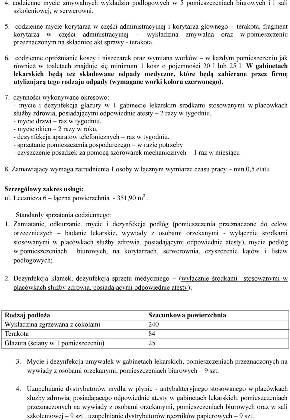 codzienne mycie korytarza w części administracyjnej i korytarza głównego terakota, fragment korytarza w części administracyjnej wykładzina zmywalna oraz w pomieszczeniu przeznaczonym na składnicę akt