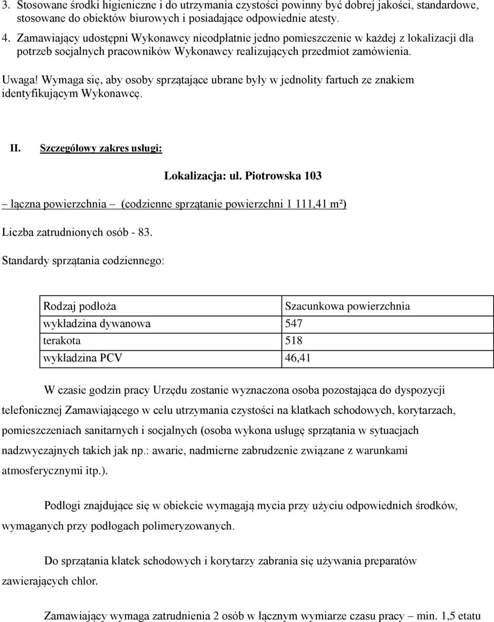 Wymaga się, aby osoby sprzątające ubrane były w jednolity fartuch ze znakiem identyfikującym Wykonawcę. II. Szczegółowy zakres usługi: Lokalizacja: ul.