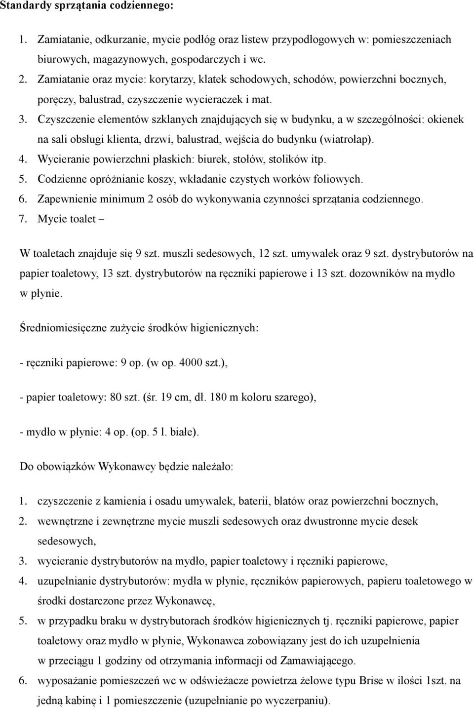 Czyszczenie elementów szklanych znajdujących się w budynku, a w szczególności: okienek na sali obsługi klienta, drzwi, balustrad, wejścia do budynku (wiatrołap). 4.