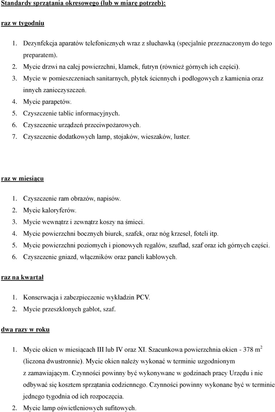 Mycie parapetów. 5. Czyszczenie tablic informacyjnych. 6. Czyszczenie urządzeń przeciwpożarowych. 7. Czyszczenie dodatkowych lamp, stojaków, wieszaków, luster. raz w miesiącu 1.