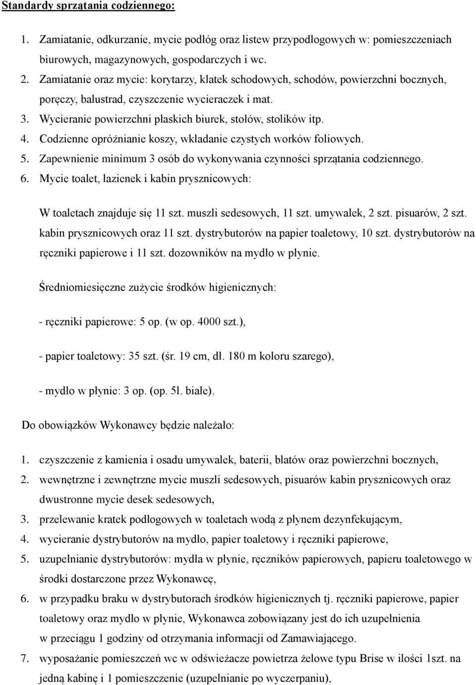 4. Codzienne opróżnianie koszy, wkładanie czystych worków foliowych. 5. Zapewnienie minimum 3 osób do wykonywania czynności sprzątania codziennego. 6.