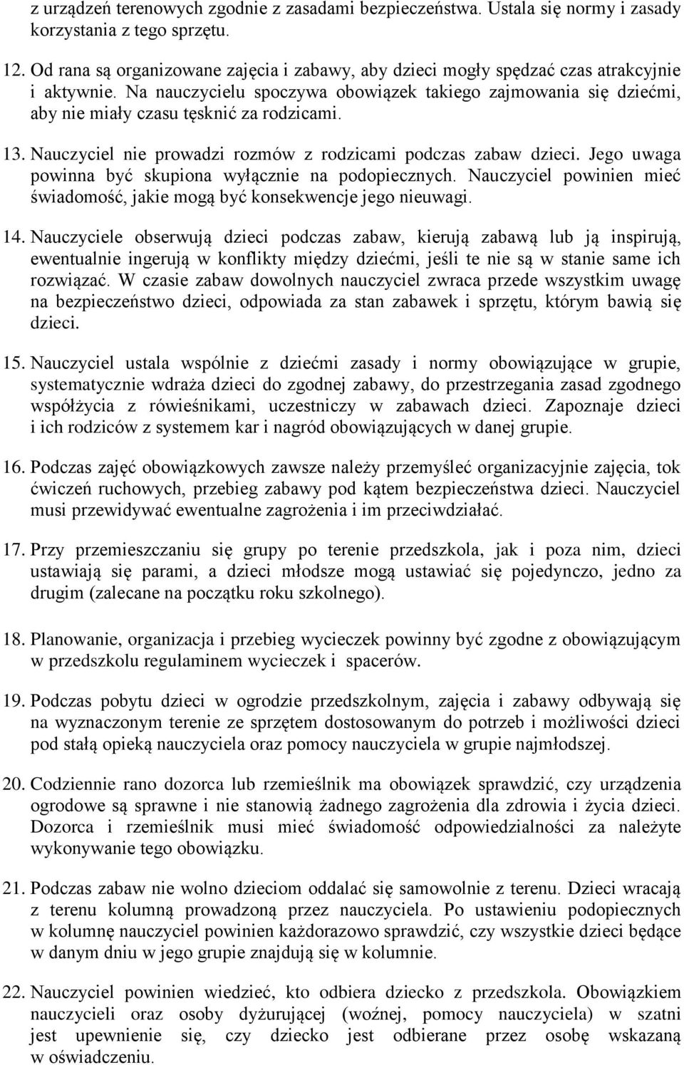 Na nauczycielu spoczywa obowiązek takiego zajmowania się dziećmi, aby nie miały czasu tęsknić za rodzicami. 13. Nauczyciel nie prowadzi rozmów z rodzicami podczas zabaw dzieci.