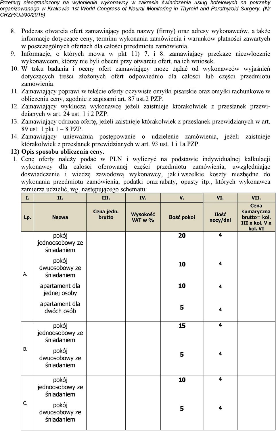 10. W toku badania i oceny ofert zamawiający może żądać od wykonawców wyjaśnień dotyczących treści złożonych ofert odpowiednio dla całości lub części przedmiotu zamówienia. 11.