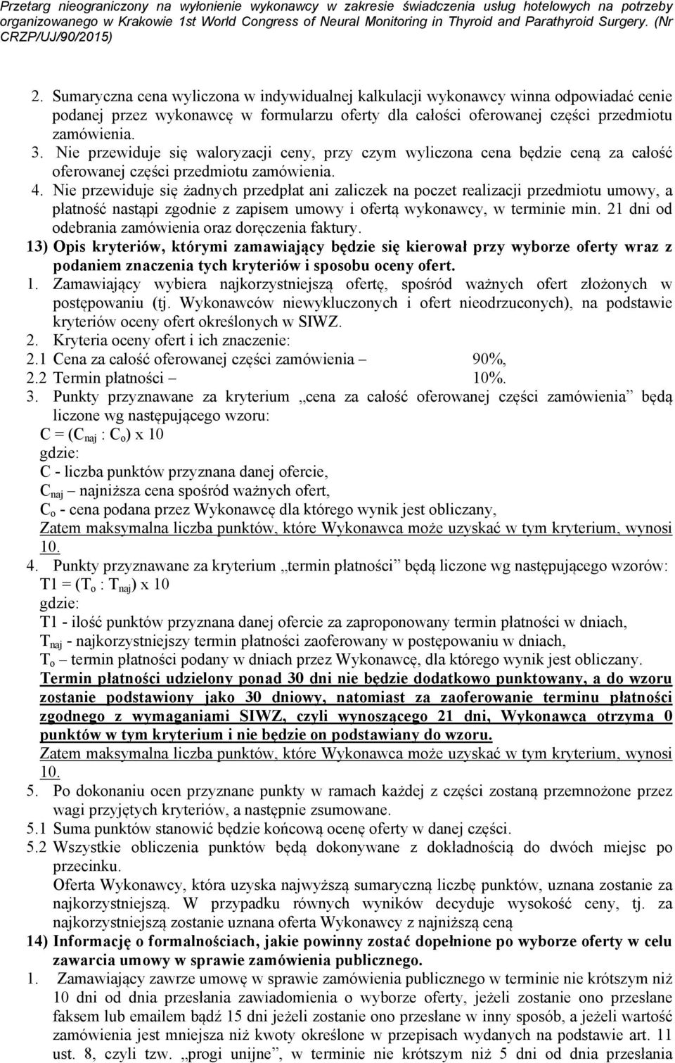 . Nie przewiduje się żadnych przedpłat ani zaliczek na poczet realizacji przedmiotu umowy, a płatność nastąpi zgodnie z zapisem umowy i ofertą wykonawcy, w terminie min.