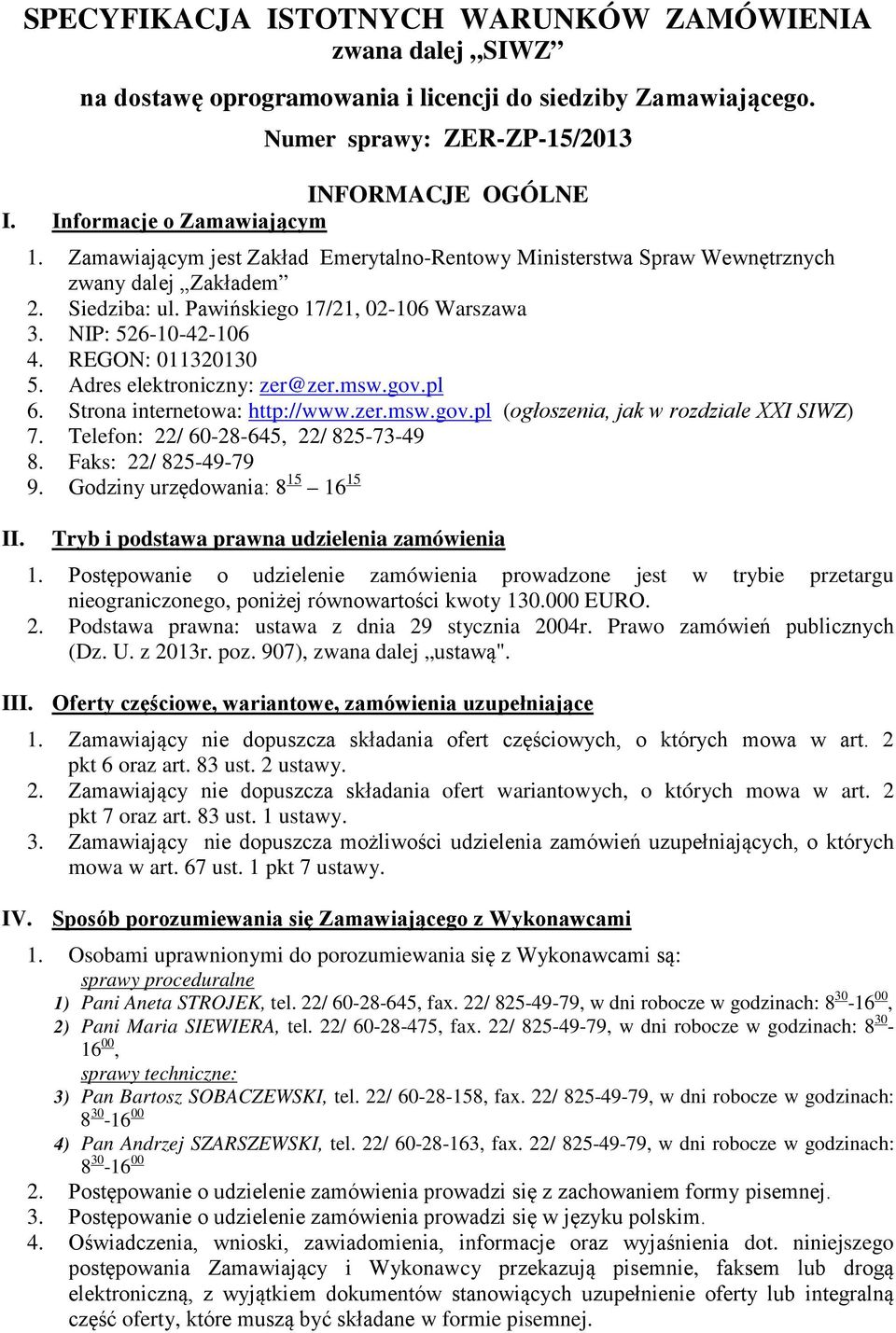 Pawińskiego 17/21, 02-106 Warszawa 3. NIP: 526-10-42-106 4. REGON: 011320130 5. Adres elektroniczny: zer@zer.msw.gov.pl 6. Strona internetowa: http://www.zer.msw.gov.pl (ogłoszenia, jak w rozdziale XXI SIWZ) 7.