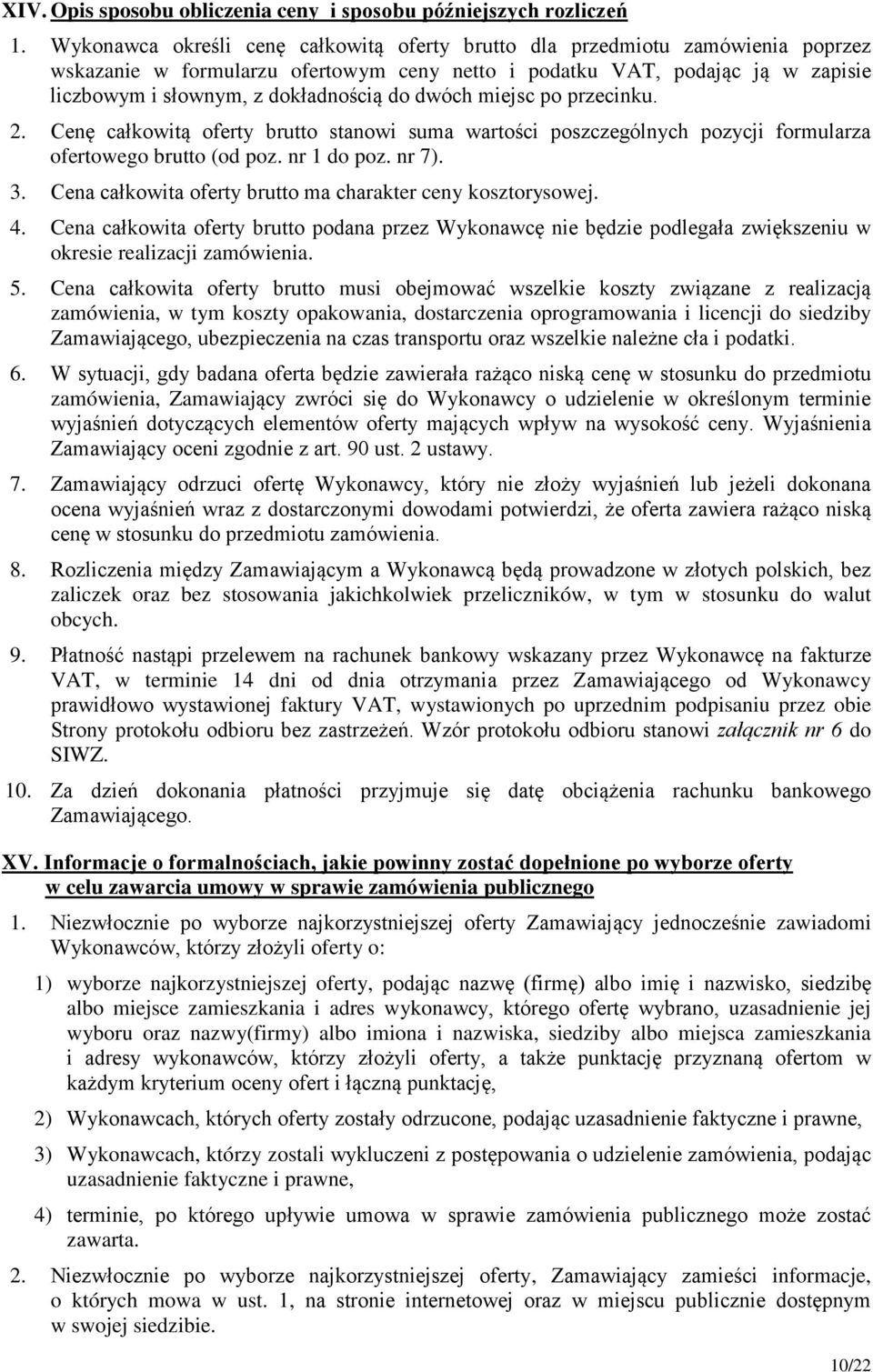 dwóch miejsc po przecinku. 2. Cenę całkowitą oferty brutto stanowi suma wartości poszczególnych pozycji formularza ofertowego brutto (od poz. nr 1 do poz. nr 7). 3.