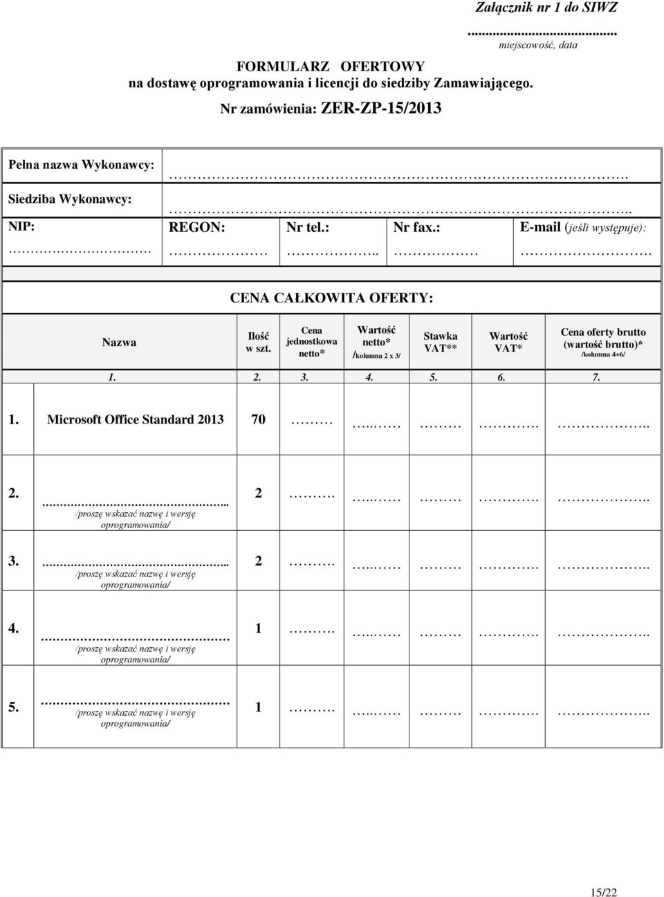Cena jednostkowa netto* Wartość netto* /kolumna 2 x 3/ Stawka VAT** Wartość VAT* Cena oferty brutto (wartość brutto)* /kolumna 4+6/ 1. 2. 3. 4. 5. 6. 7. 1. Microsoft Office Standard 2013 70.
