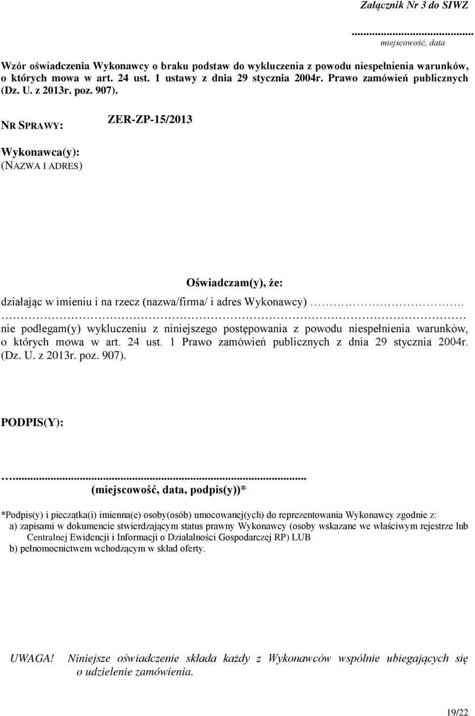 nie podlegam(y) wykluczeniu z niniejszego postępowania z powodu niespełnienia warunków, o których mowa w art. 24 ust. 1 Prawo zamówień publicznych z dnia 29 stycznia 2004r. (Dz. U. z 2013r. poz. 907).