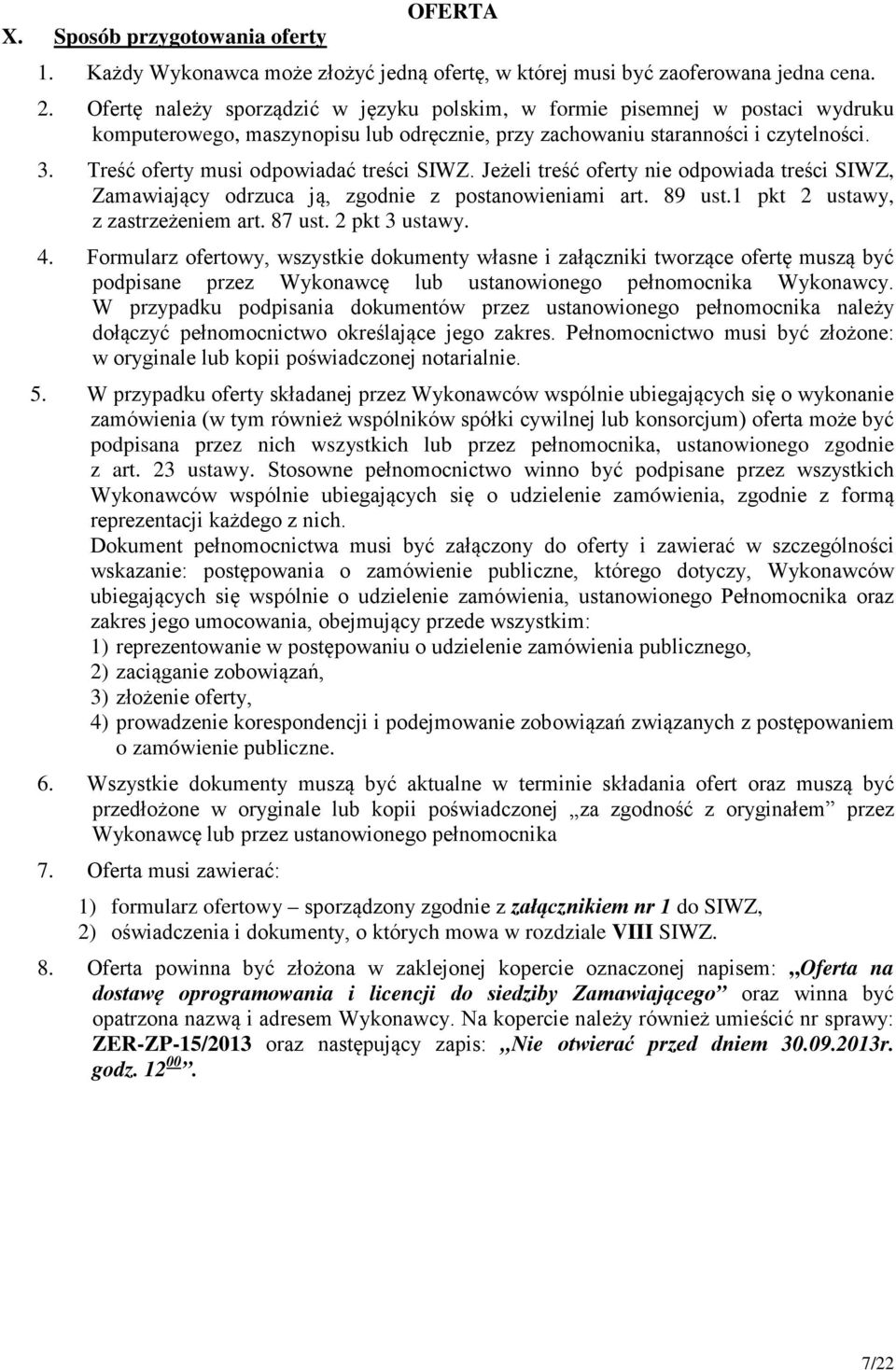 Treść oferty musi odpowiadać treści SIWZ. Jeżeli treść oferty nie odpowiada treści SIWZ, Zamawiający odrzuca ją, zgodnie z postanowieniami art. 89 ust.1 pkt 2 ustawy, z zastrzeżeniem art. 87 ust.