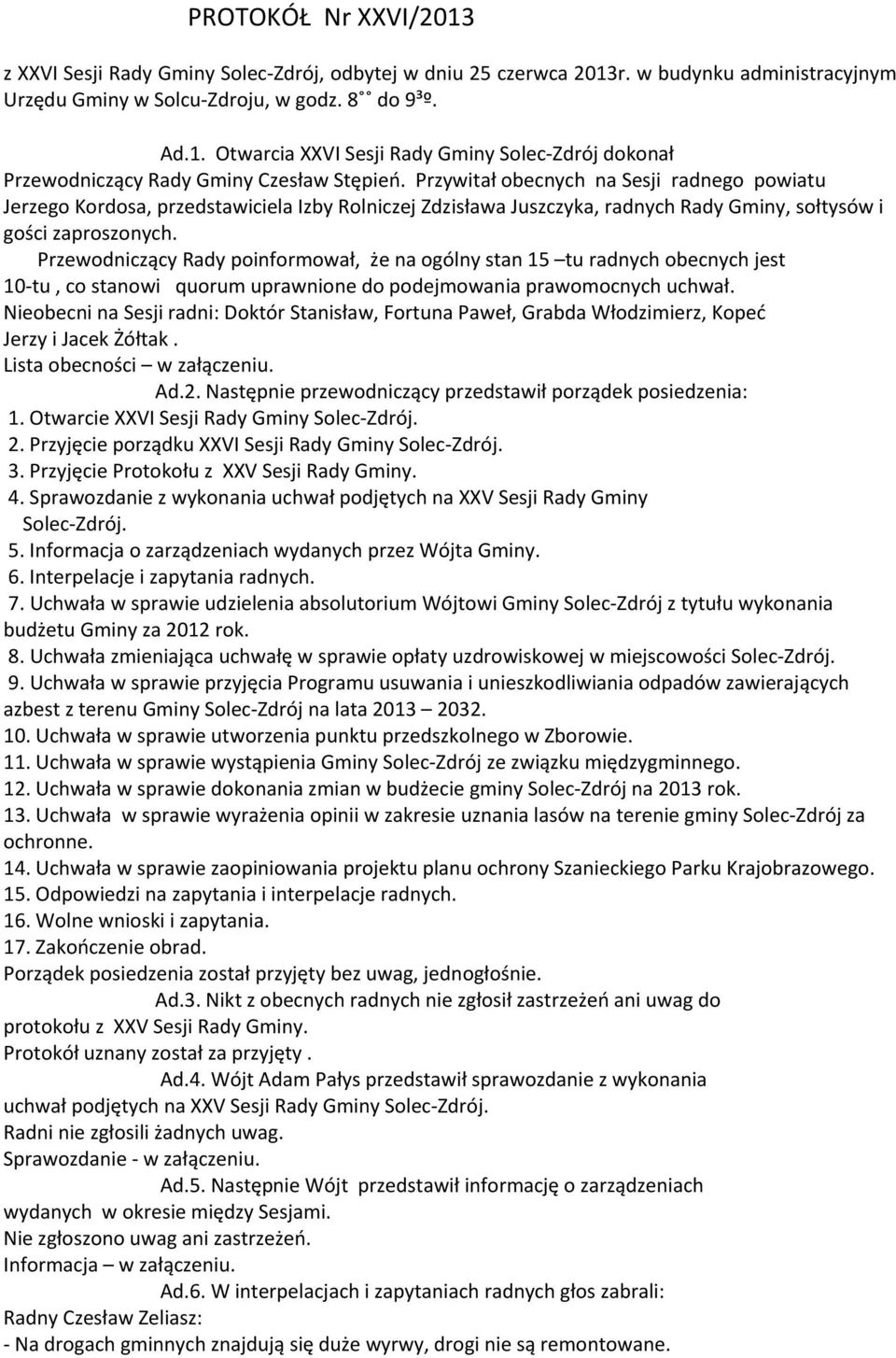 Przewodniczący Rady poinformował, że na ogólny stan 15 tu radnych obecnych jest 10-tu, co stanowi quorum uprawnione do podejmowania prawomocnych uchwał.