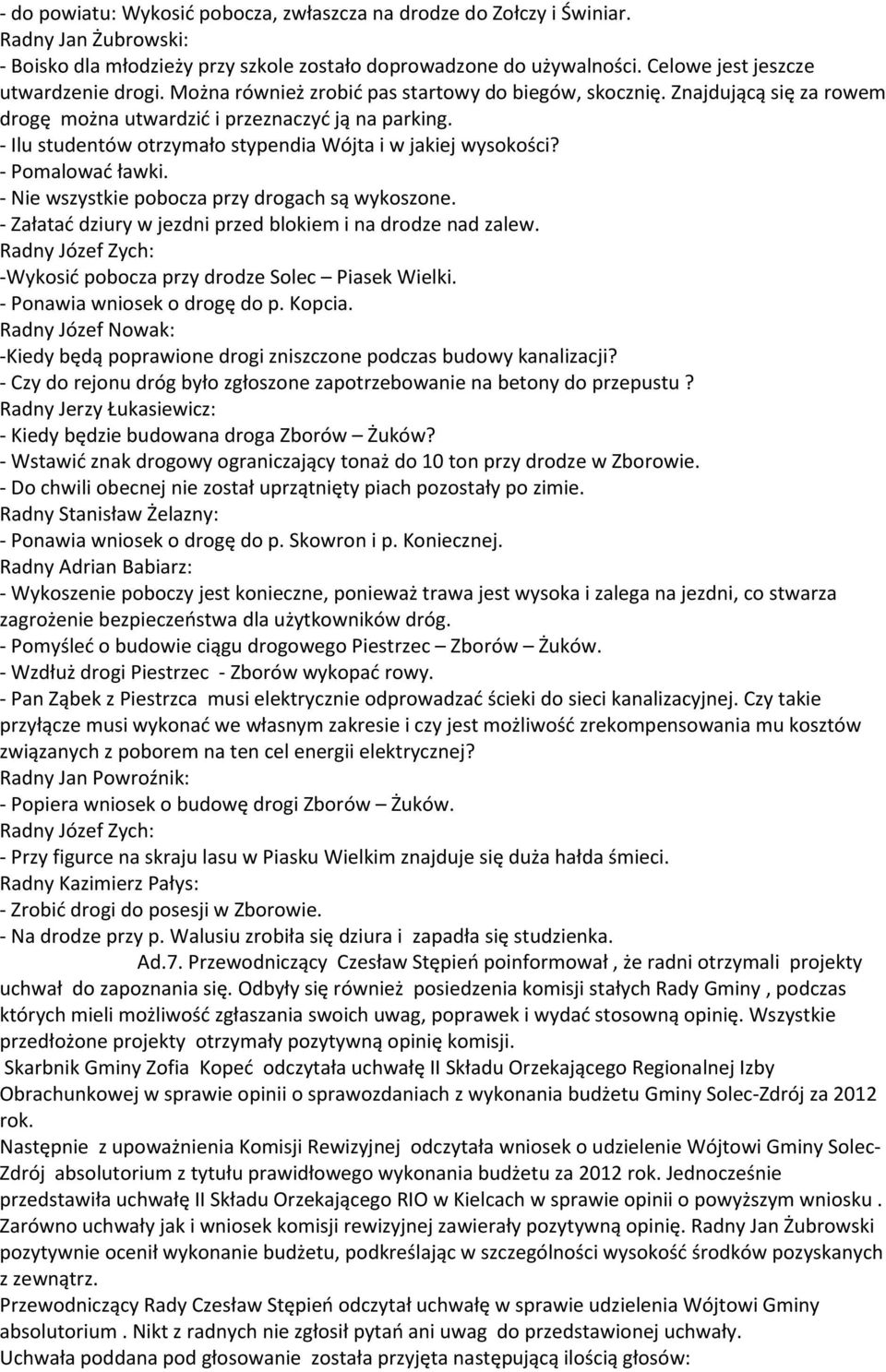 - Ilu studentów otrzymało stypendia Wójta i w jakiej wysokości? - Pomalować ławki. - Nie wszystkie pobocza przy drogach są wykoszone. - Załatać dziury w jezdni przed blokiem i na drodze nad zalew.