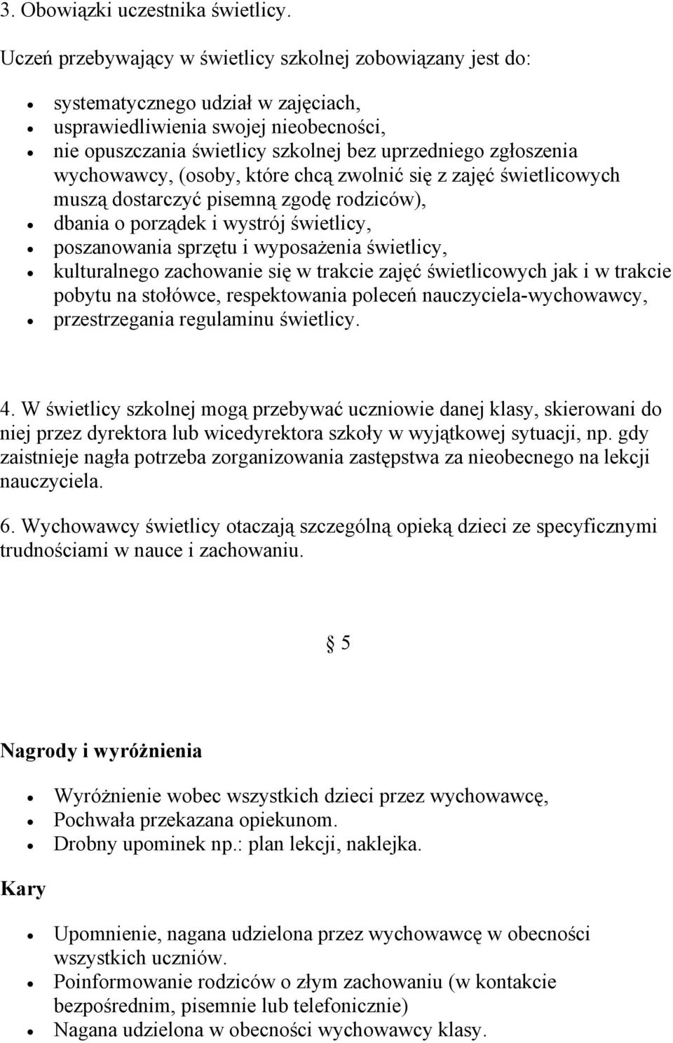 wychowawcy, (osoby, które chcą zwolnić się z zajęć świetlicowych muszą dostarczyć pisemną zgodę rodziców), dbania o porządek i wystrój świetlicy, poszanowania sprzętu i wyposażenia świetlicy,