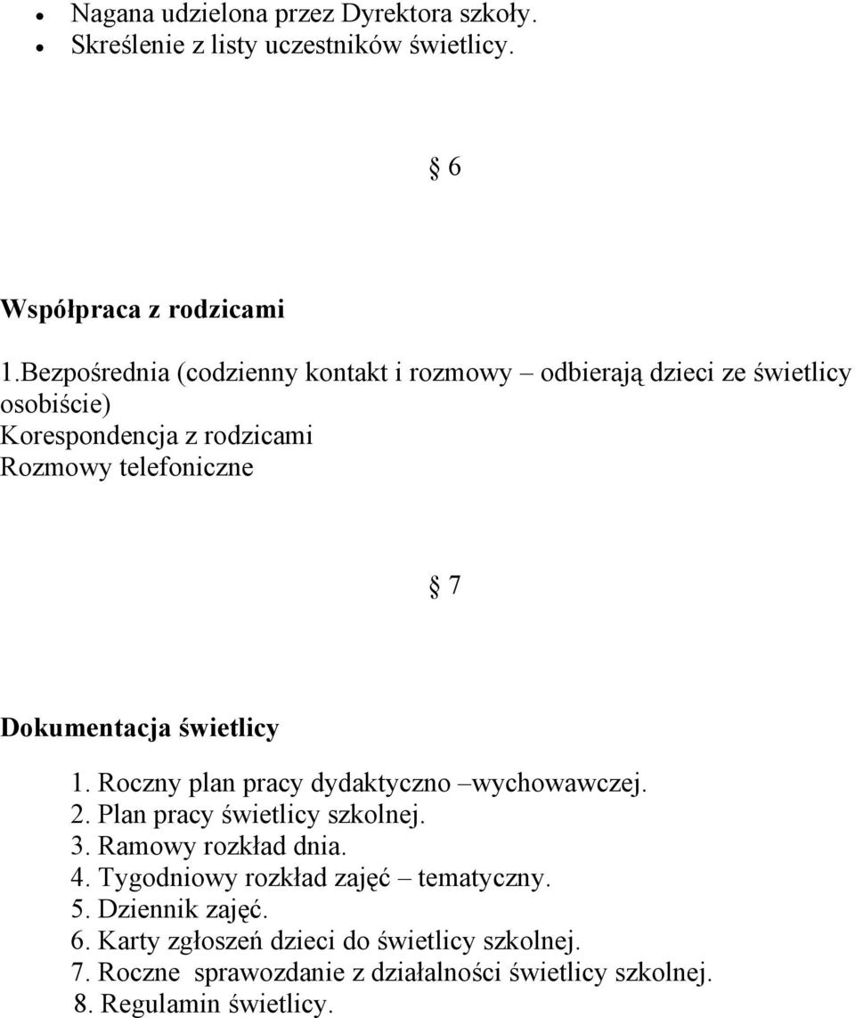 Dokumentacja świetlicy 1. Roczny plan pracy dydaktyczno wychowawczej. 2. Plan pracy świetlicy szkolnej. 3. Ramowy rozkład dnia. 4.